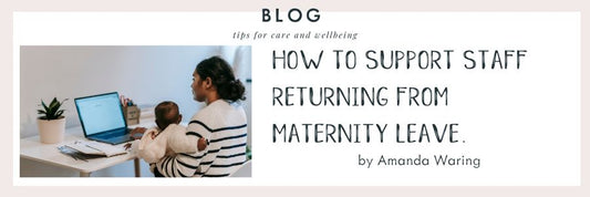 How to Support Staff Returning from Maternity Leave: Welcoming Them Back with Open Arms